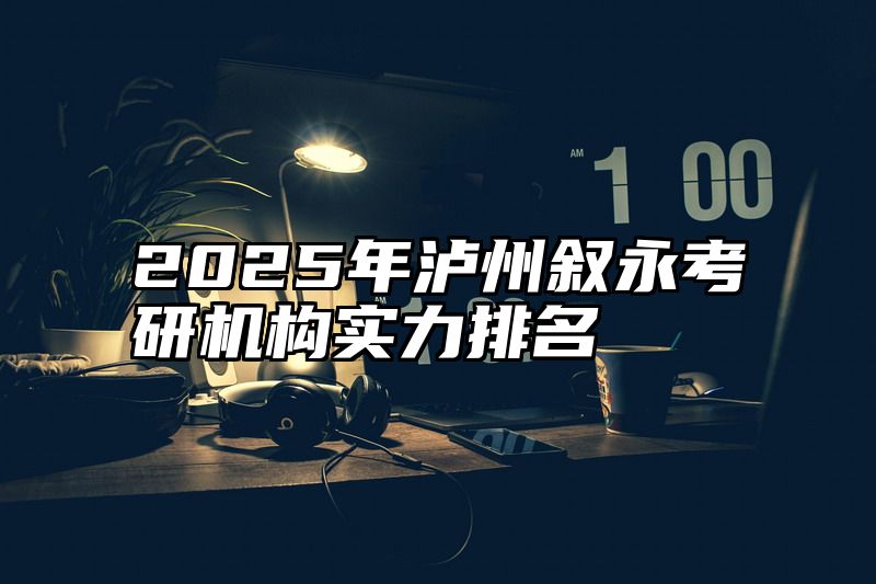 2025年泸州叙永考研机构实力排名