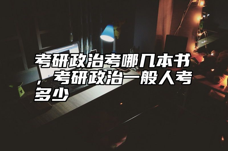 考研政治考哪几本书，考研政治一般人考多少