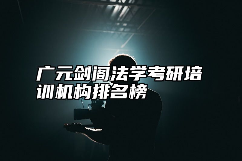 广元剑阁法学考研培训机构排名榜