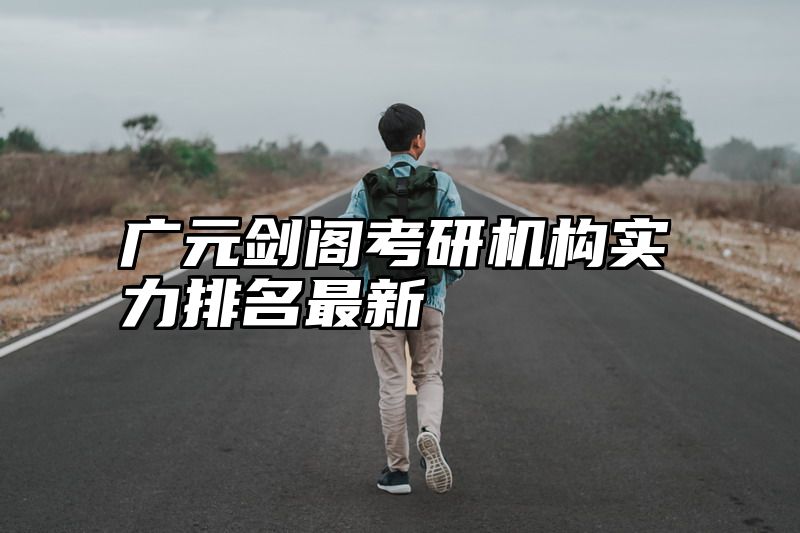 广元剑阁考研机构实力排名最新