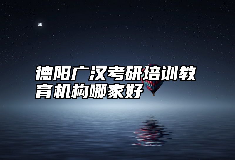 德阳广汉考研培训教育机构哪家好