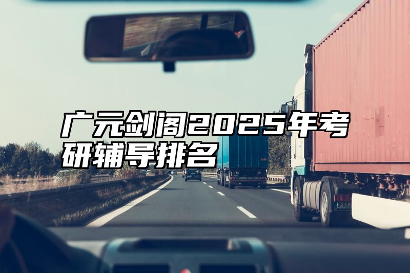 广元剑阁2025年考研辅导排名