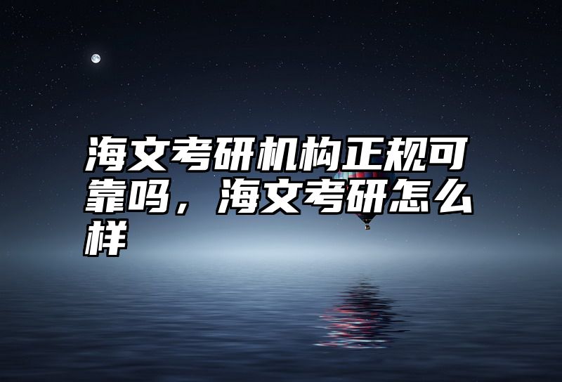 海文考研机构正规可靠吗,海文考研怎么样