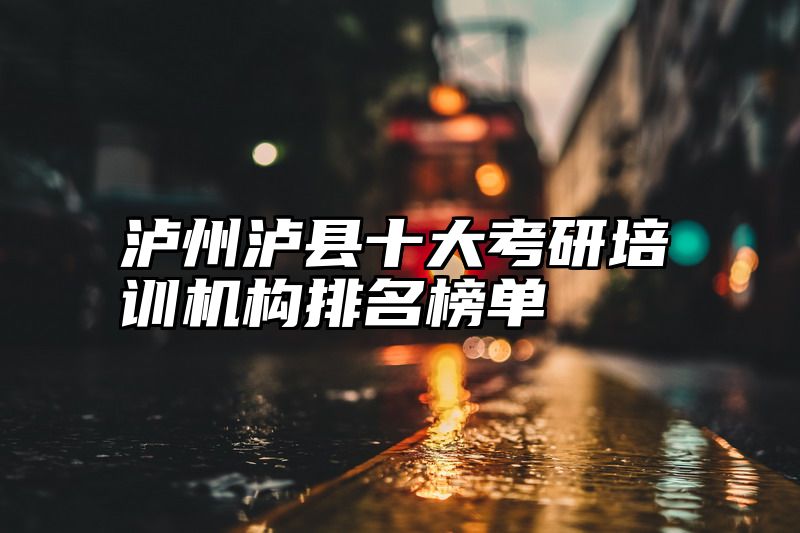 泸州泸县十大考研培训机构排名榜单