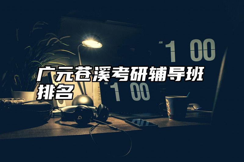 点击查看《广元苍溪考研辅导班排名》全文