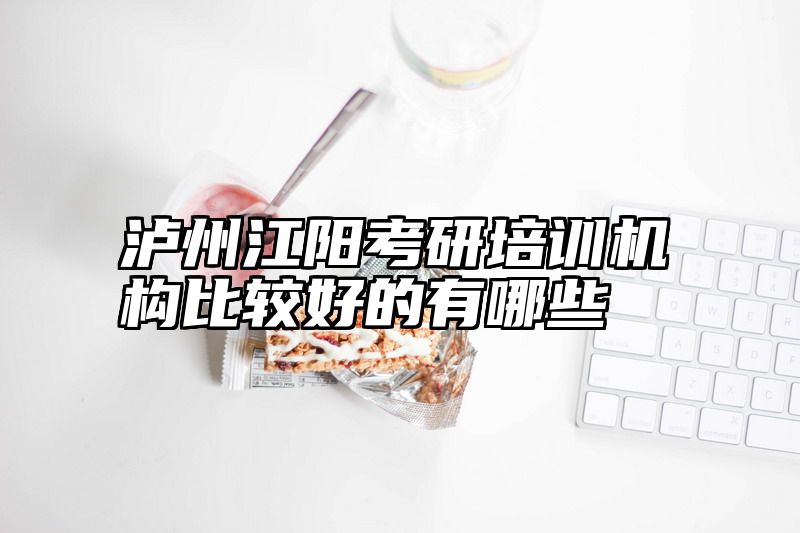 泸州江阳考研培训机构比较好的有哪些