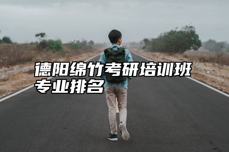 点击查看《德阳绵竹考研培训班专业排名》全文