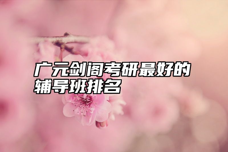 广元剑阁考研最好的辅导班排名