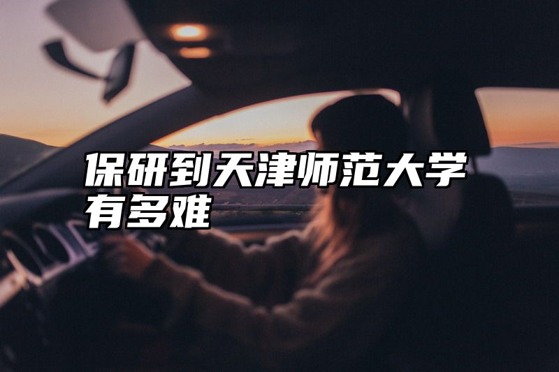 点击查看《保研到天津师范大学有多难》全文