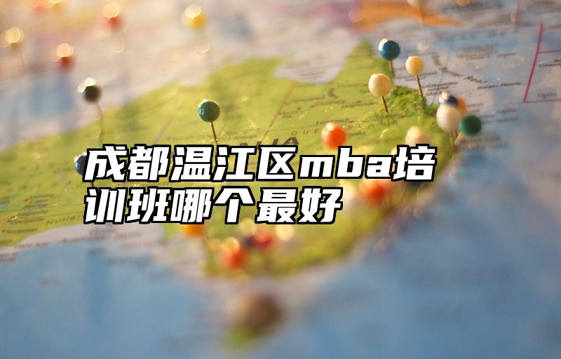 成都温江区mba培训班哪个最好