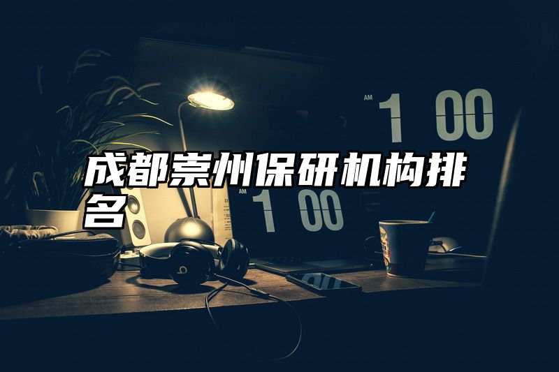 成都崇州保研机构排名