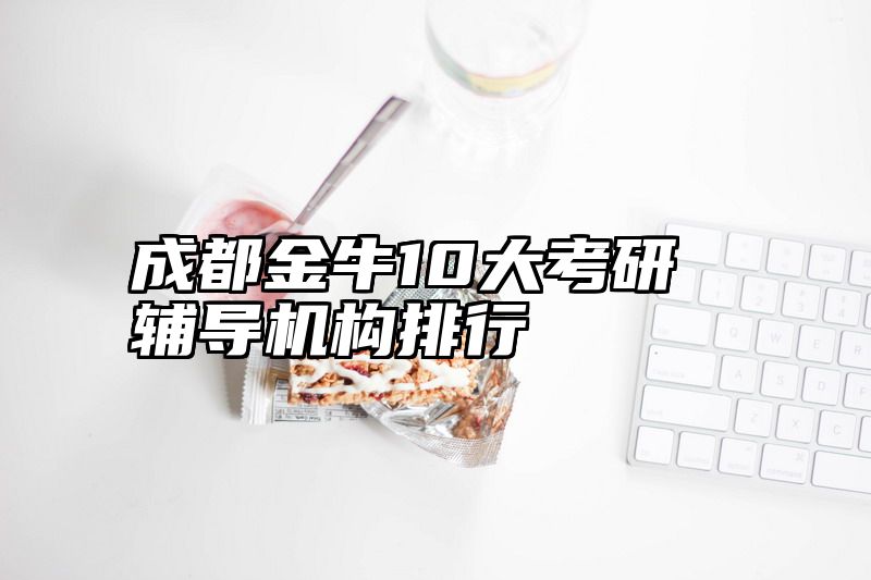 成都金牛10大考研辅导机构排行