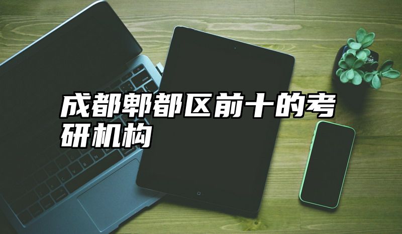成都郫都区前十的考研机构