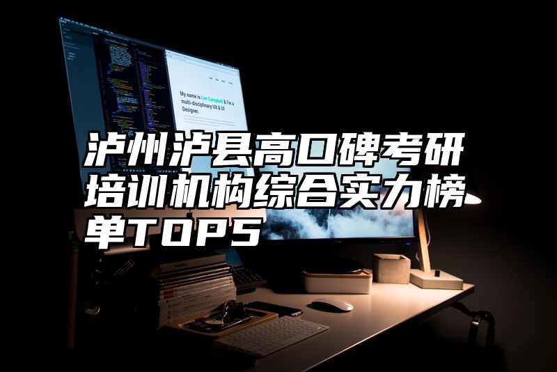 点击查看《泸州泸县高口碑考研培训机构综合实力榜单TOP5》全文