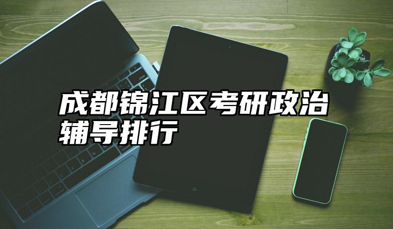 点击查看《成都锦江区考研政治辅导排行》全文