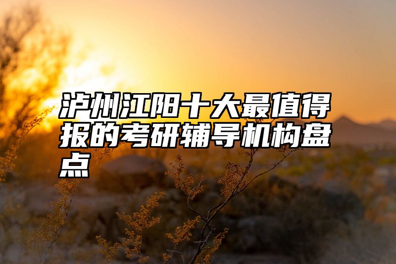 泸州江阳十大最值得报的考研辅导机构盘点