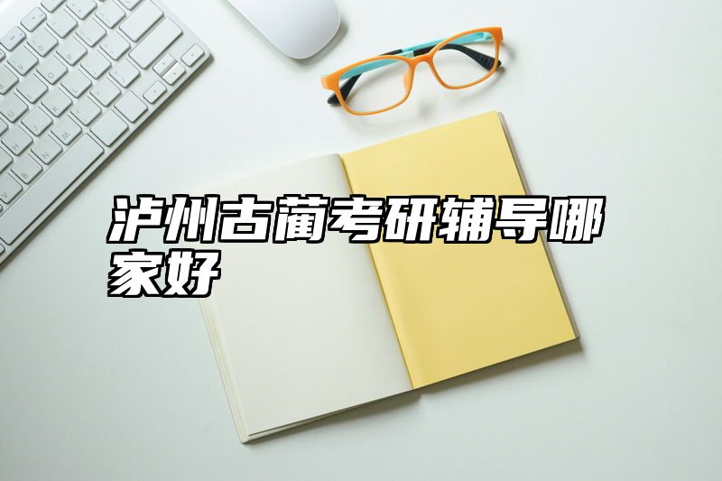 泸州古蔺考研辅导哪家好