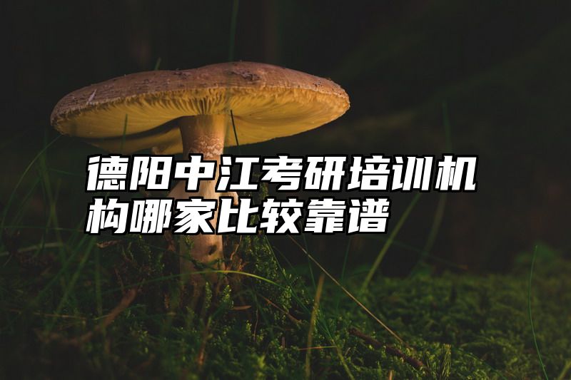 点击查看《德阳中江考研培训机构哪家比较靠谱》全文