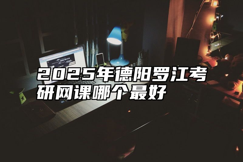 2025年德阳罗江考研网课哪个最好