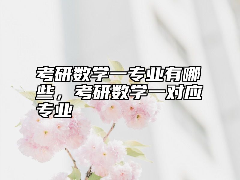 考研数学一专业有哪些，考研数学一对应专业
