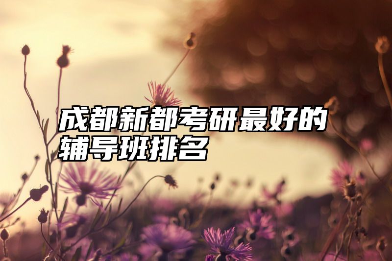 成都新都考研最好的辅导班排名