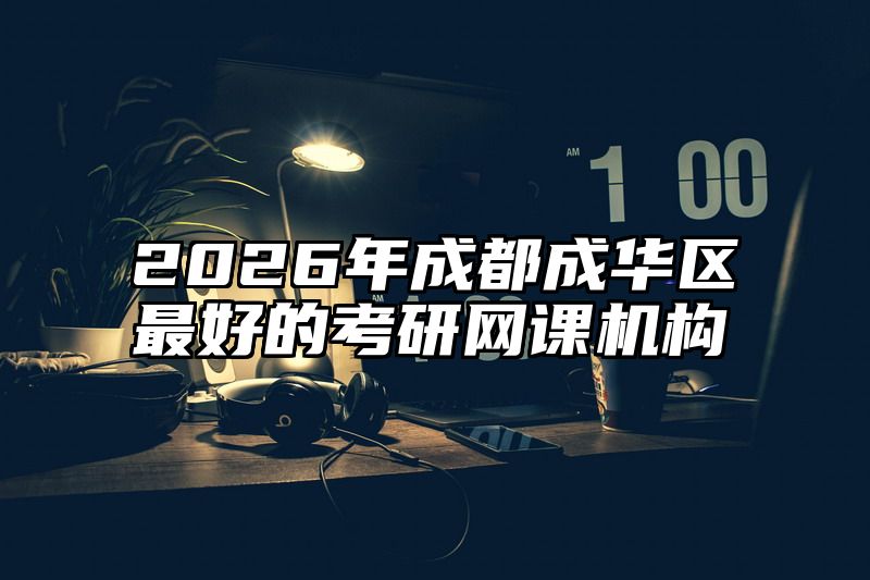 2026年成都成华区最好的考研网课机构