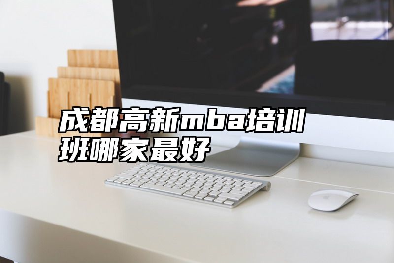 成都高新mba培训班哪家最好