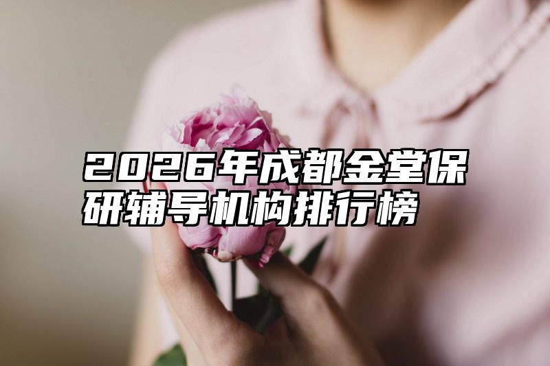 2026年成都金堂保研辅导机构排行榜