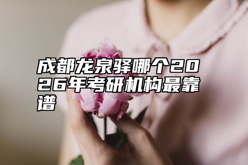 成都龙泉驿哪个2026年考研机构最靠谱