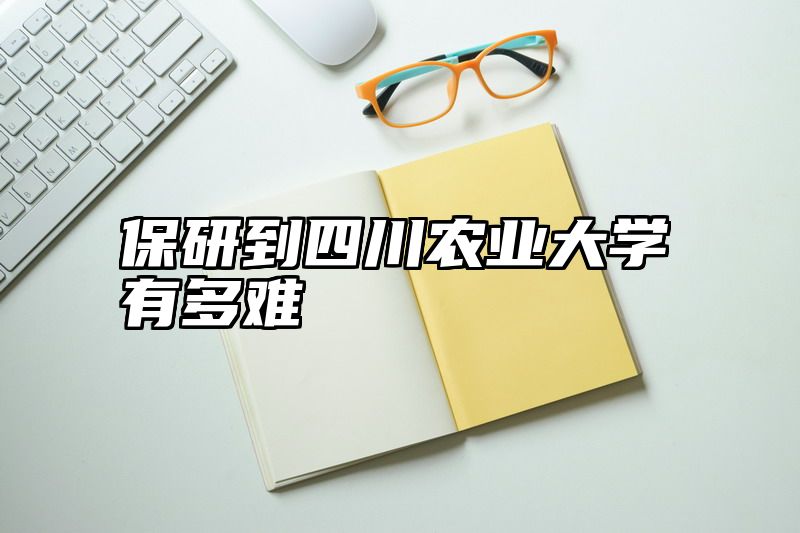 点击查看《保研到四川农业大学有多难》全文