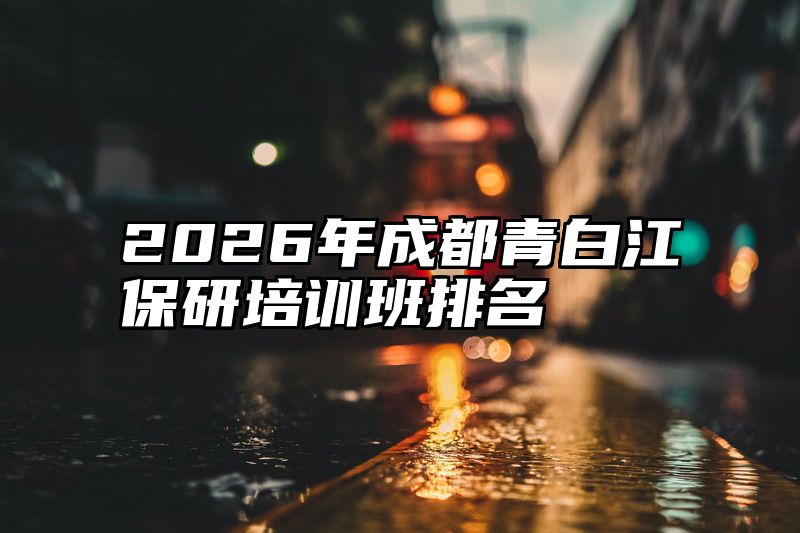 2026年成都青白江保研培训班排名