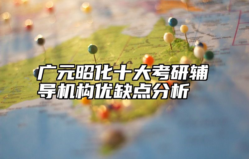 广元昭化十大考研辅导机构优缺点分析