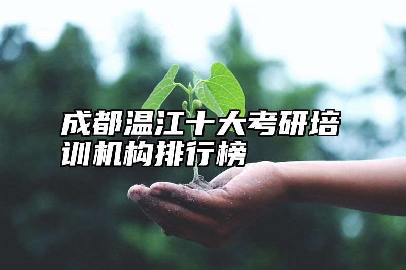成都温江十大考研培训机构排行榜